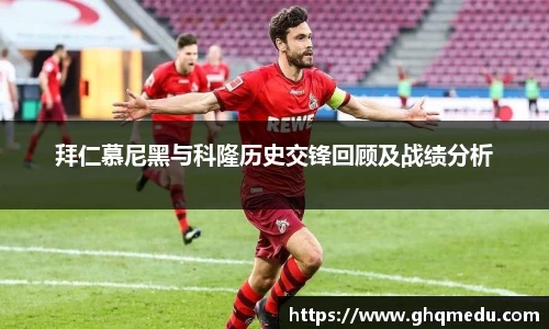 拜仁慕尼黑与科隆历史交锋回顾及战绩分析